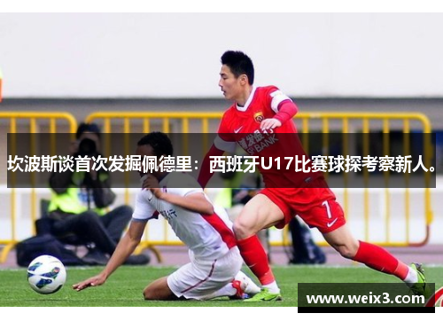 坎波斯谈首次发掘佩德里：西班牙U17比赛球探考察新人。